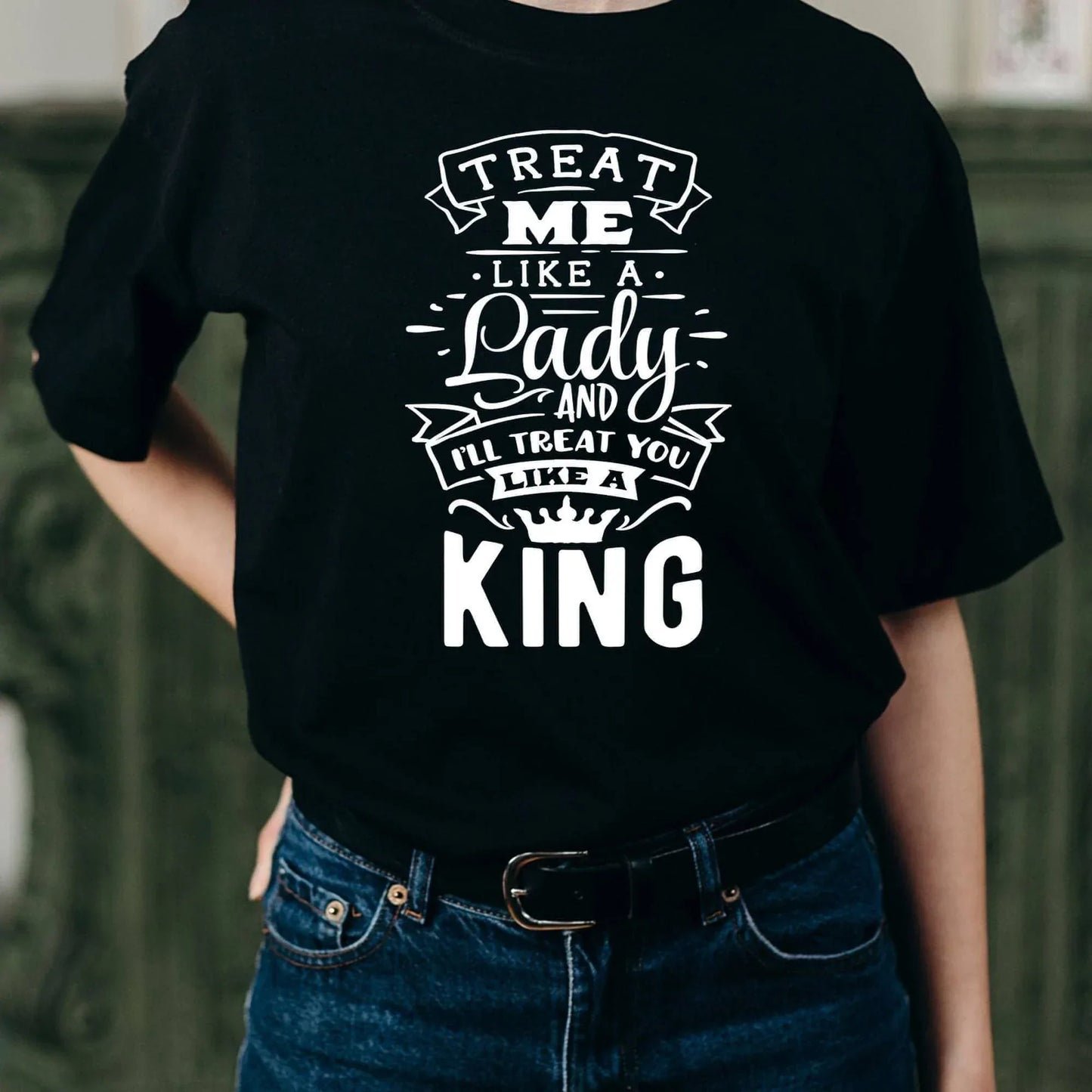 Treat Me Like A Lady And I'll Treat You Like A King T- Shirt - SquidPot