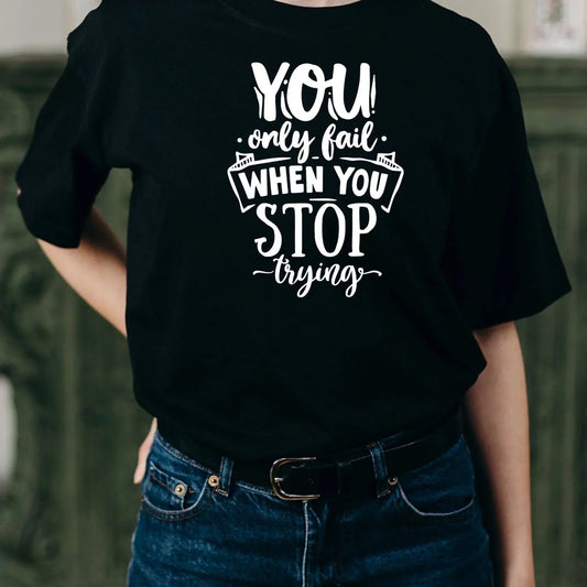 You Only Fail When You Stop Trying T-Shirt - SquidPot